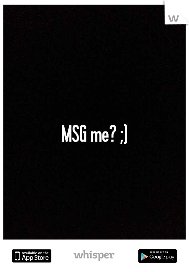 MSG me? ;)
