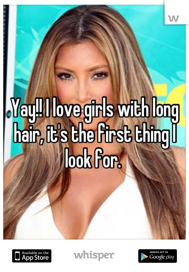 Yay!! I love girls with long hair, it's the first thing I look for. 