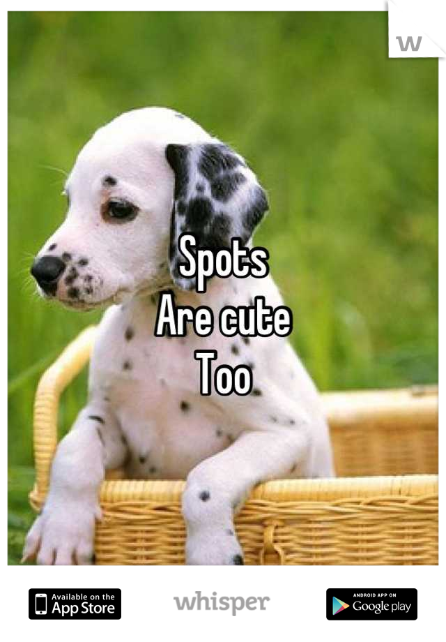 Spots
Are cute
Too