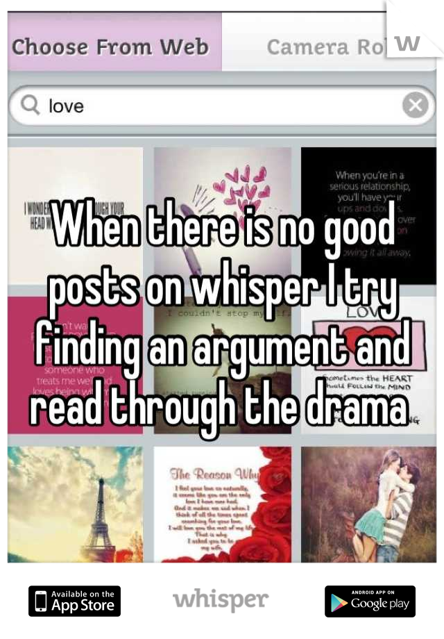 When there is no good posts on whisper I try finding an argument and read through the drama 