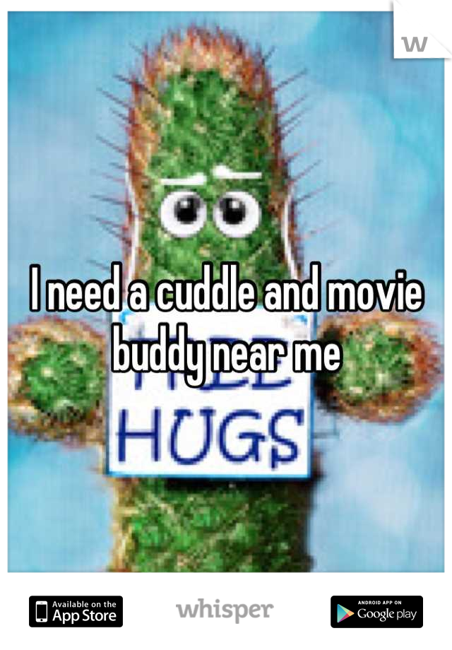 I need a cuddle and movie buddy near me