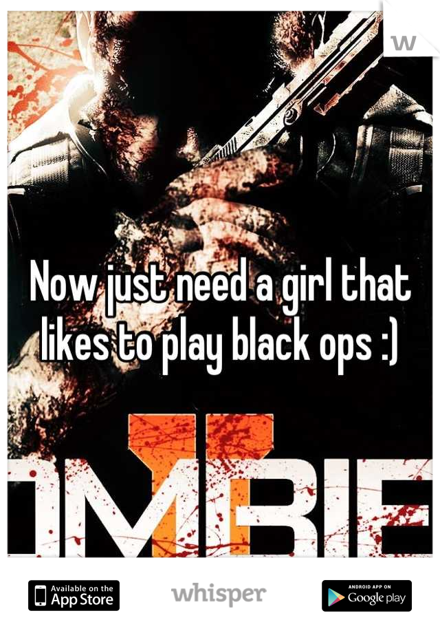 Now just need a girl that likes to play black ops :)