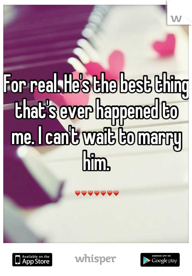 For real. He's the best thing that's ever happened to me. I can't wait to marry him. 
❤❤❤❤❤❤❤