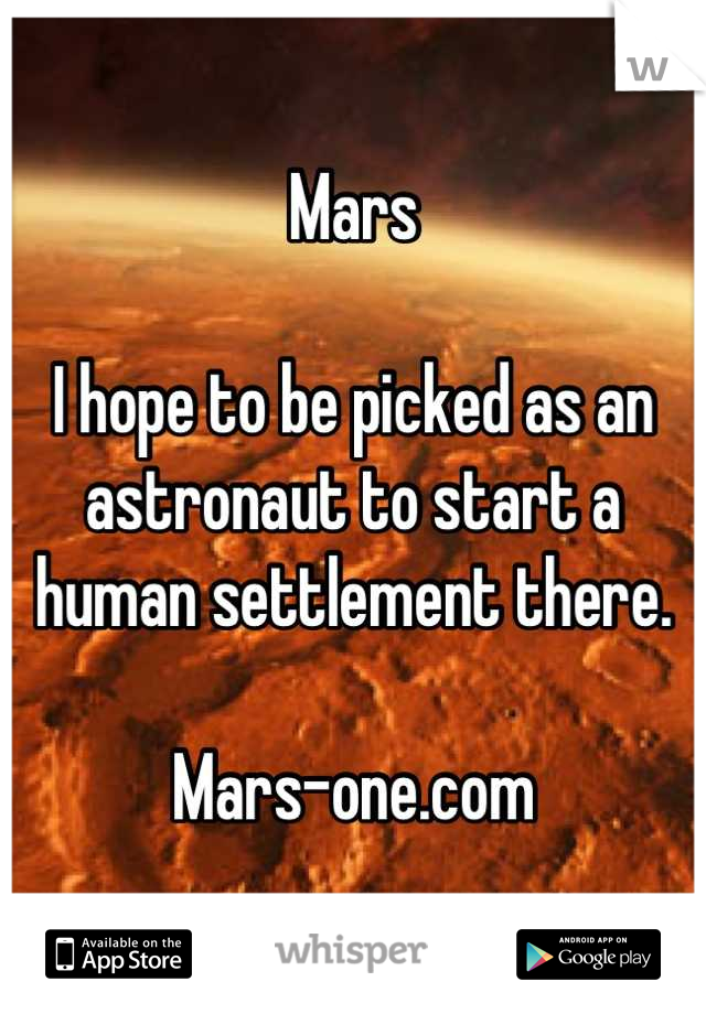 Mars

I hope to be picked as an astronaut to start a human settlement there. 

Mars-one.com