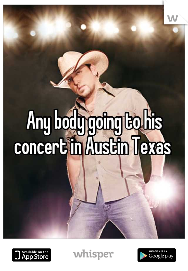 Any body going to his concert in Austin Texas 