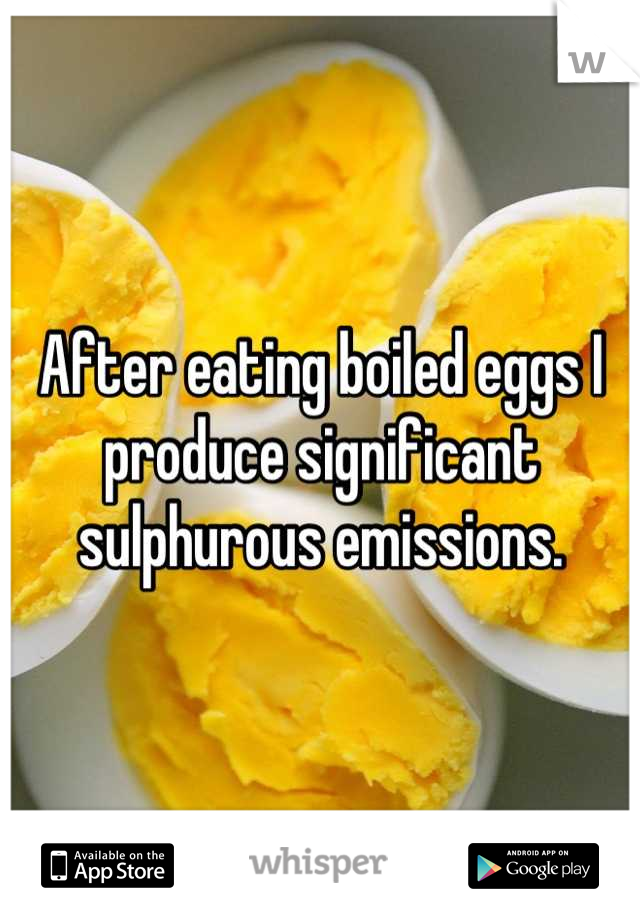 After eating boiled eggs I produce significant sulphurous emissions.