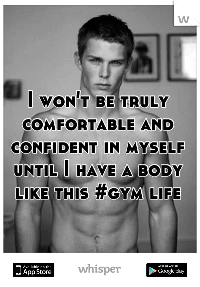 I won't be truly comfortable and confident in myself until I have a body like this #gym life