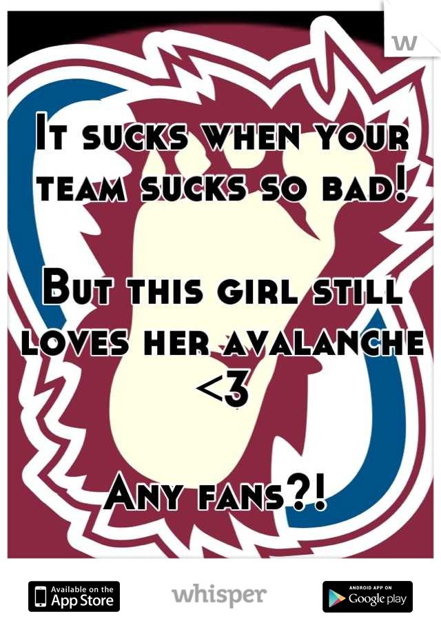 It sucks when your team sucks so bad! 

But this girl still loves her avalanche <3

Any fans?! 