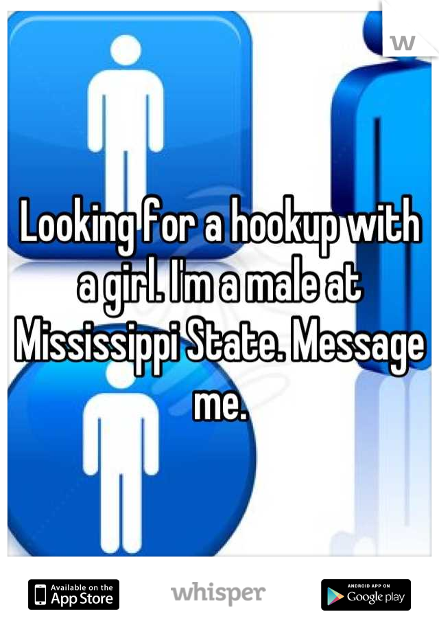 Looking for a hookup with a girl. I'm a male at Mississippi State. Message me.