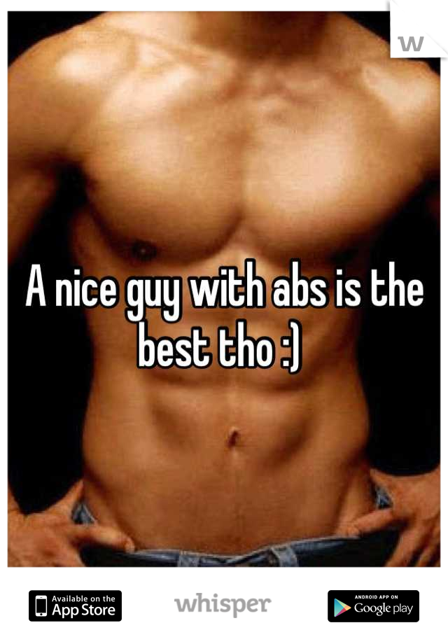 A nice guy with abs is the best tho :) 
