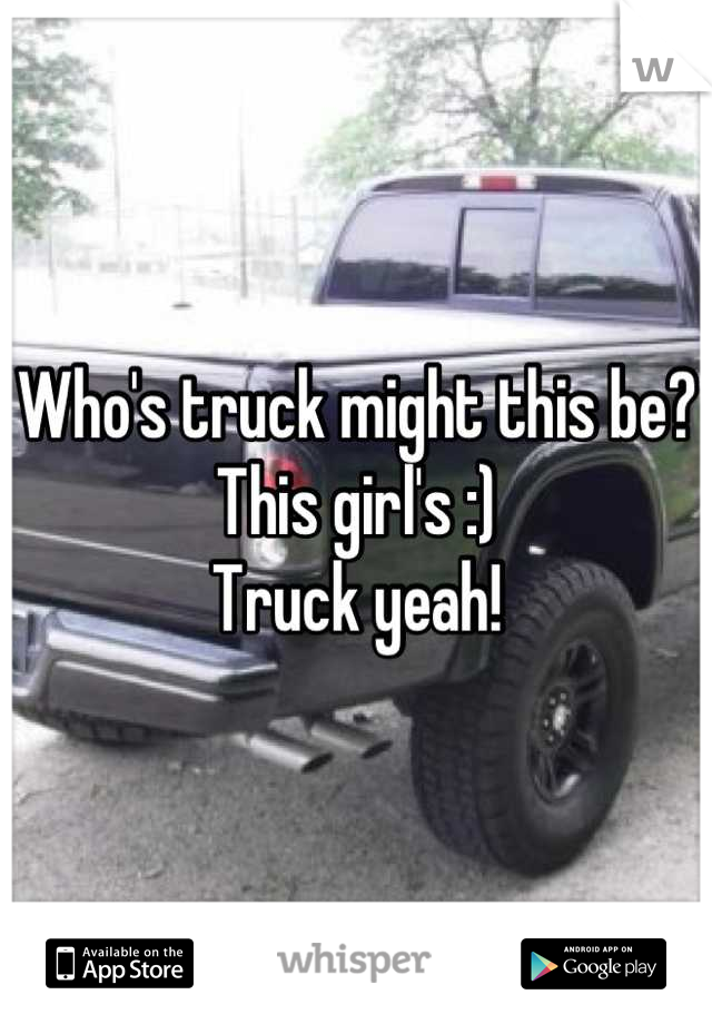 Who's truck might this be? This girl's :) 
Truck yeah!