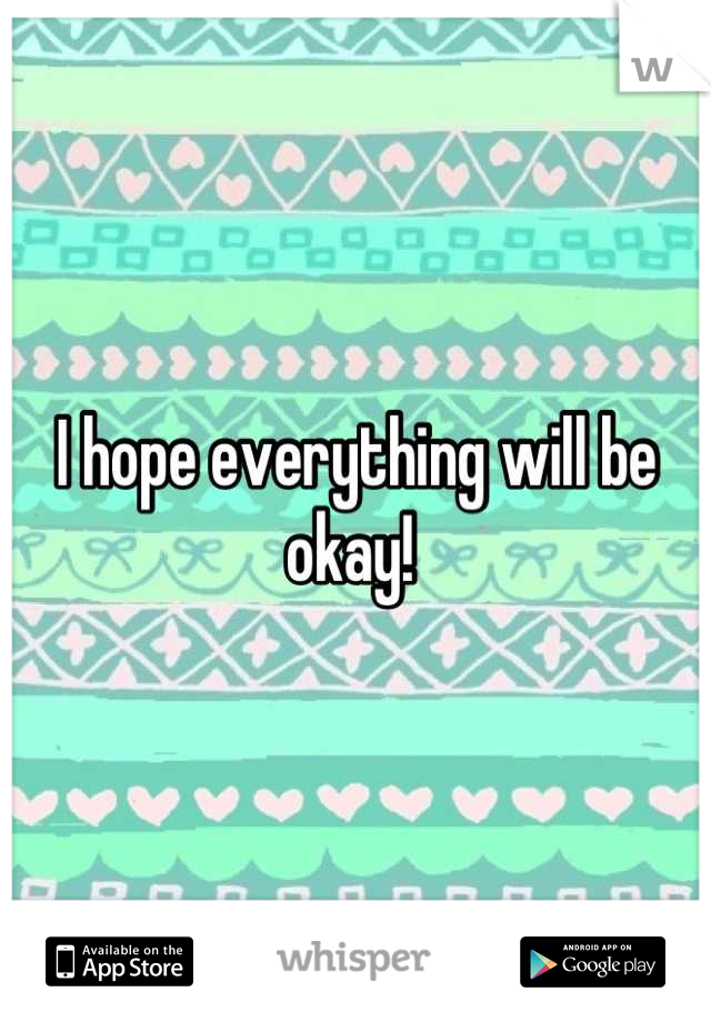 I hope everything will be okay! 