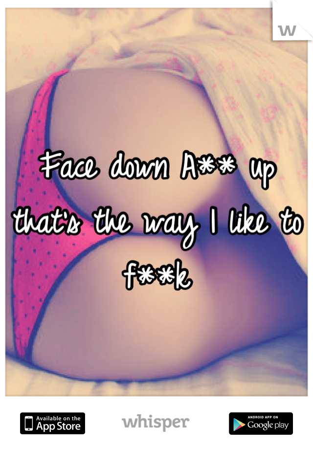 Face down A** up that's the way I like to f**k