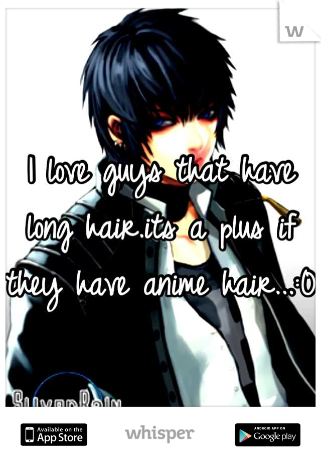 I love guys that have long hair.its a plus if they have anime hair...:0