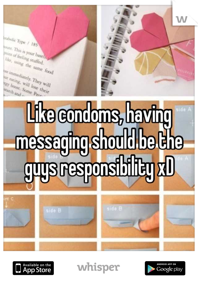 Like condoms, having messaging should be the guys responsibility xD