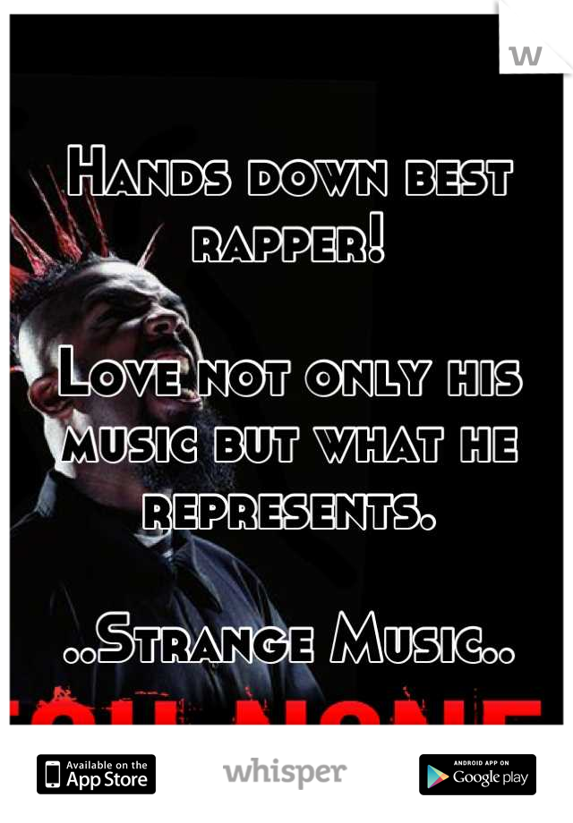 Hands down best rapper! 

Love not only his music but what he represents. 

..Strange Music..