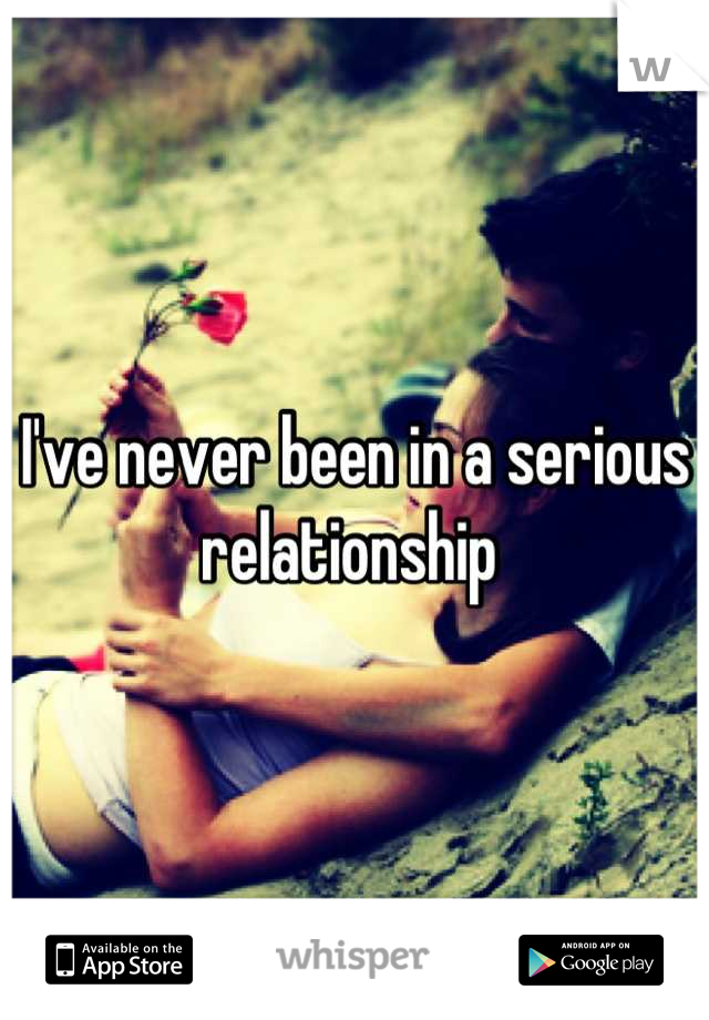 I've never been in a serious relationship 