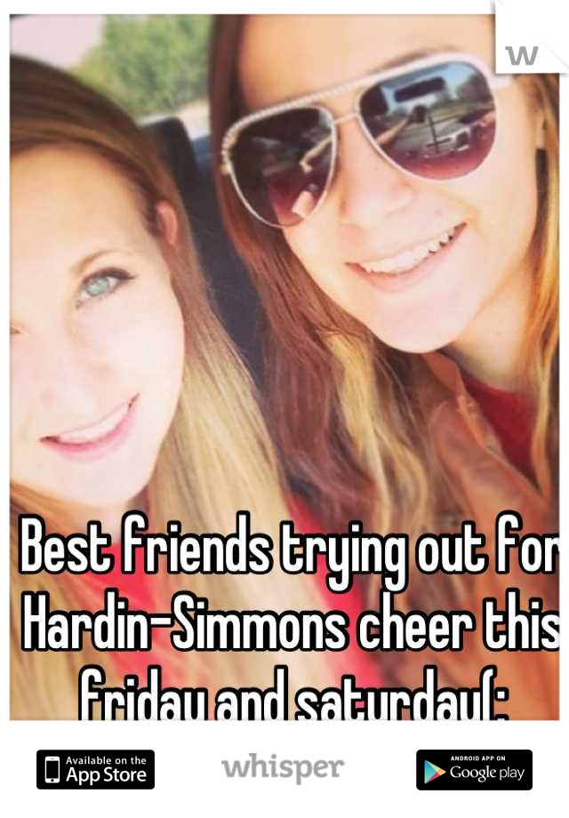 Best friends trying out for Hardin-Simmons cheer this friday and saturday(: