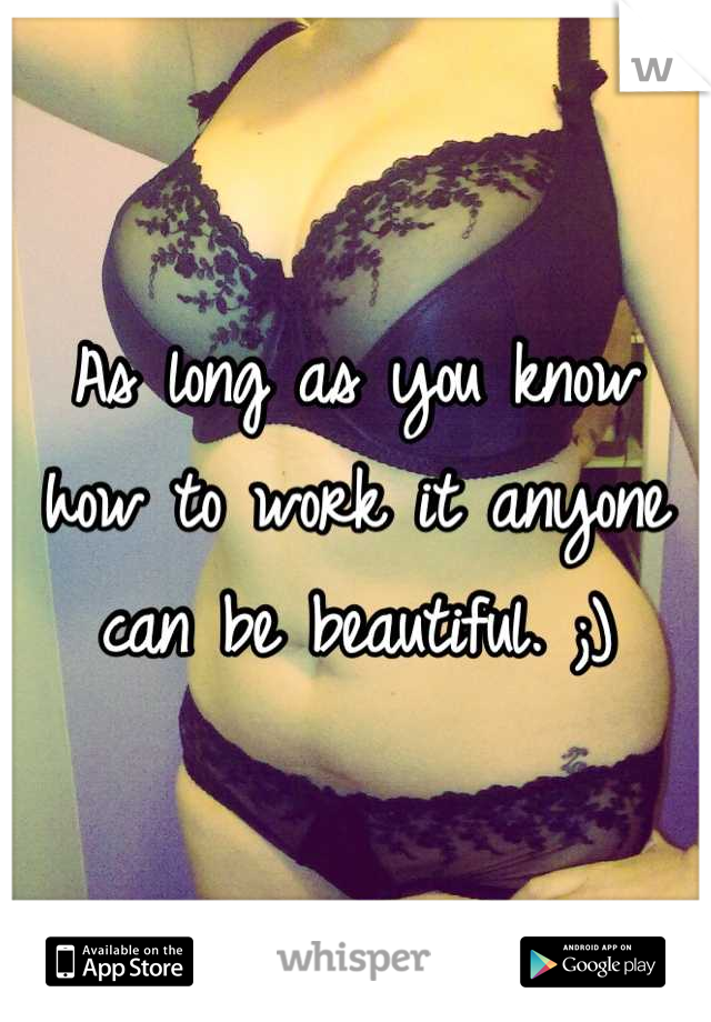 As long as you know how to work it anyone can be beautiful. ;)