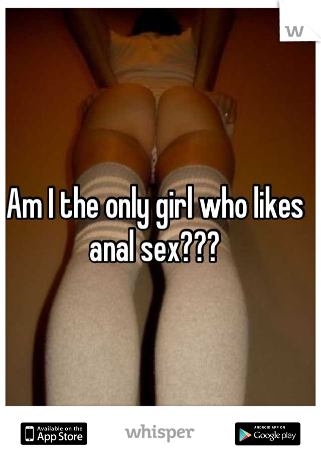 Am I the only girl who likes anal sex???