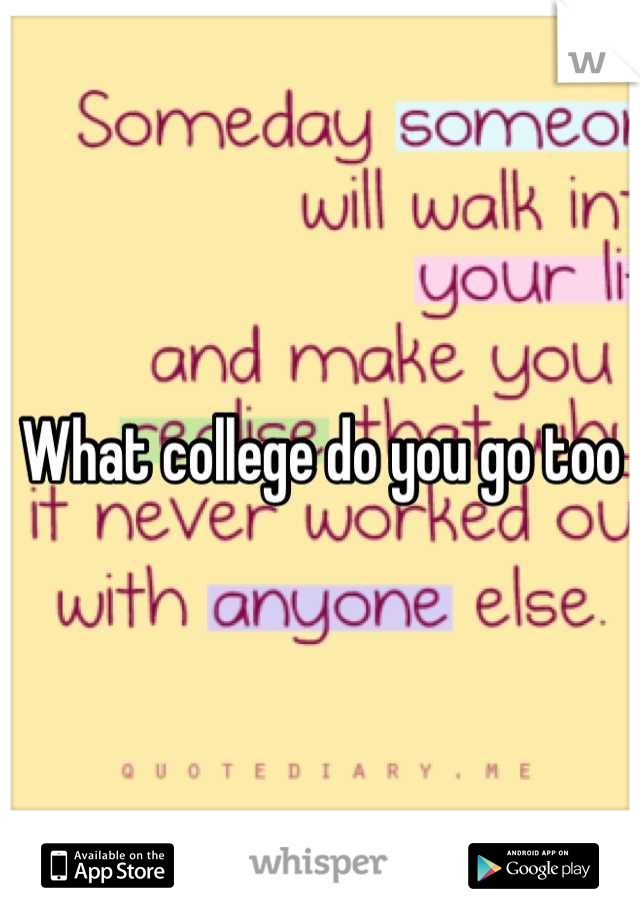 What college do you go too