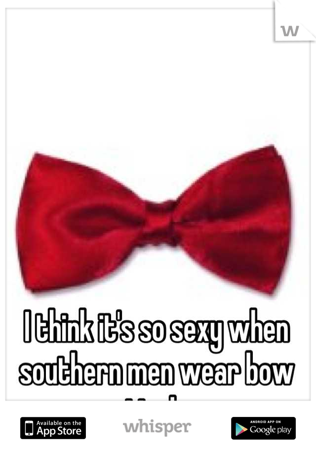 I think it's so sexy when southern men wear bow ties!  