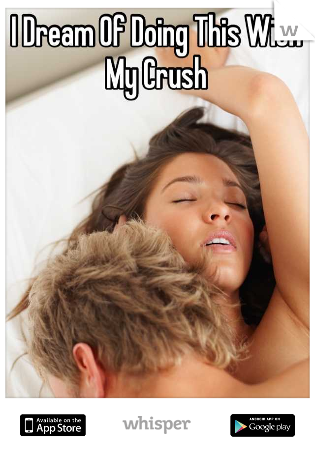 I Dream Of Doing This With My Crush