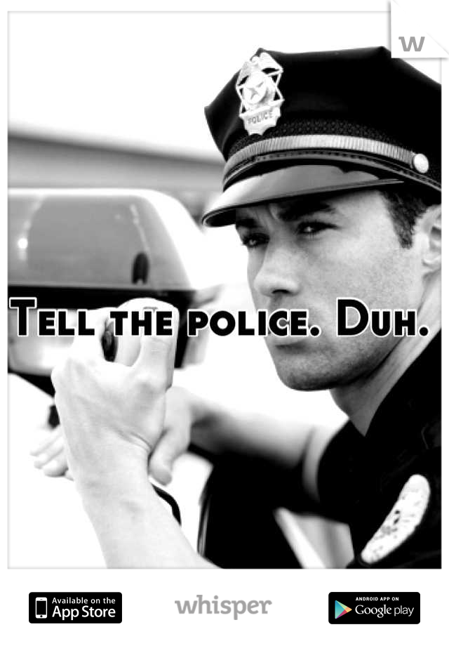 Tell the police. Duh. 