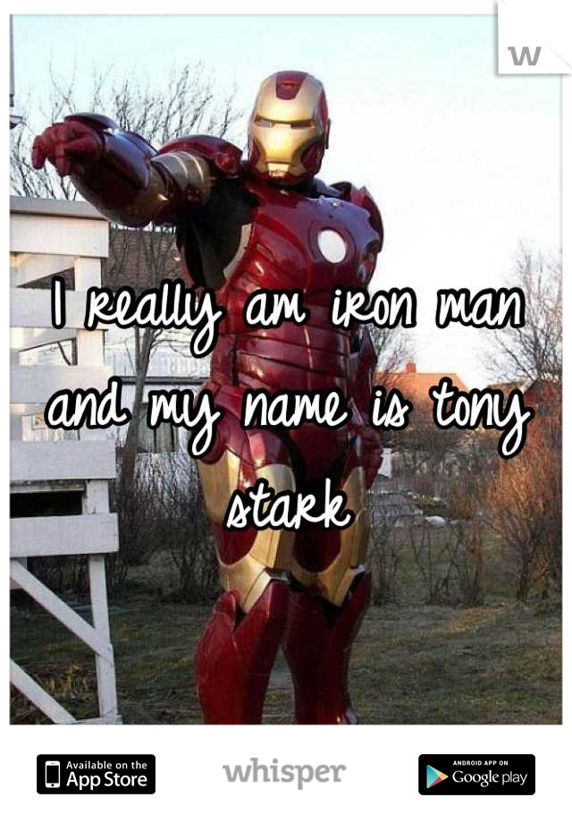 I really am iron man and my name is tony stark