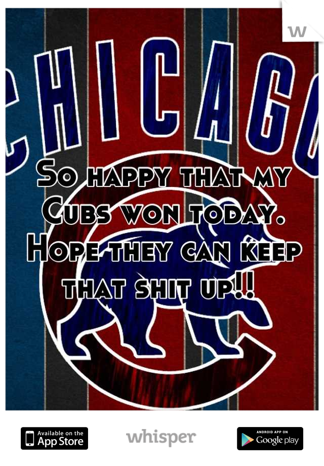 So happy that my Cubs won today. Hope they can keep that shit up!! 