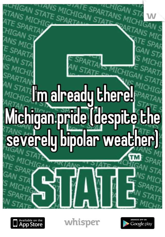 I'm already there! 
Michigan pride (despite the severely bipolar weather)
