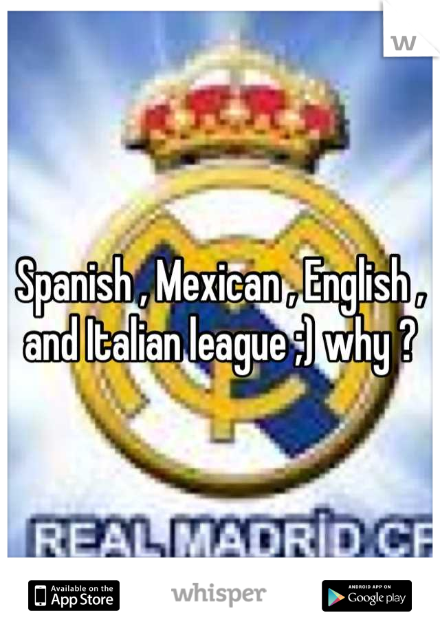 Spanish , Mexican , English , and Italian league ;) why ?