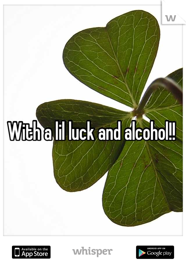 With a lil luck and alcohol!! 