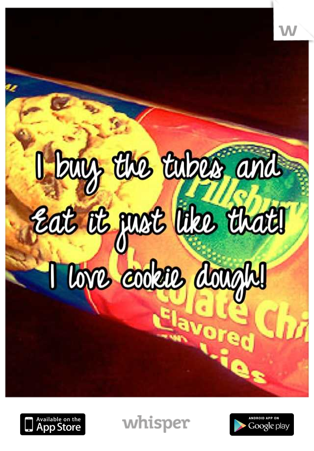 I buy the tubes and 
Eat it just like that!
I love cookie dough!