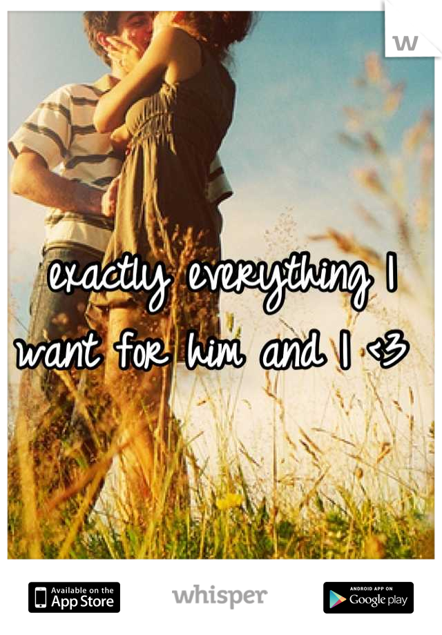 exactly everything I want for him and I <3 
