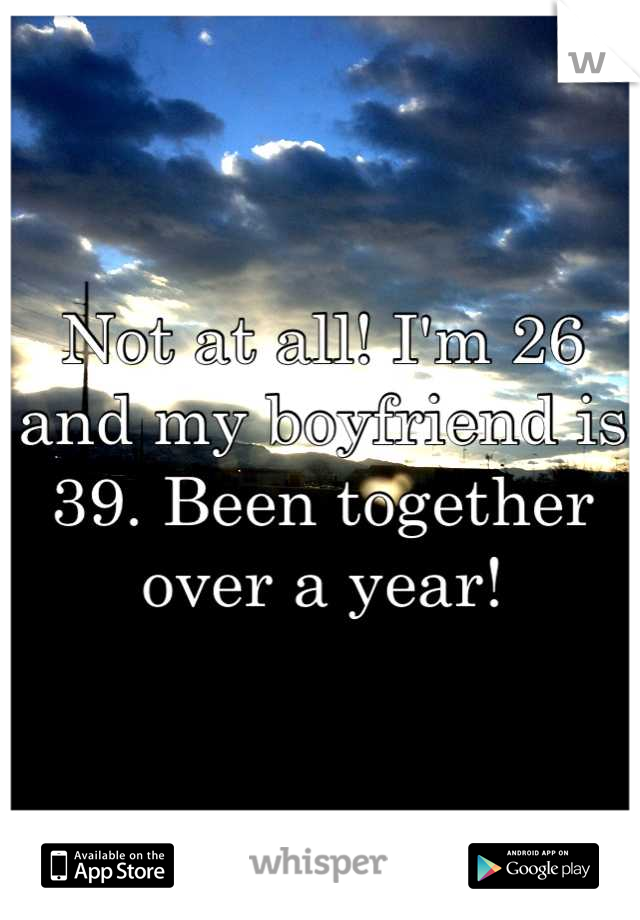 Not at all! I'm 26 and my boyfriend is 39. Been together over a year!