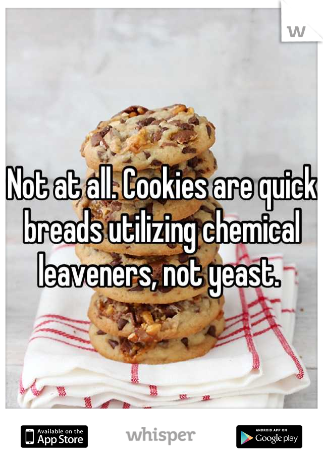 Not at all. Cookies are quick breads utilizing chemical leaveners, not yeast. 