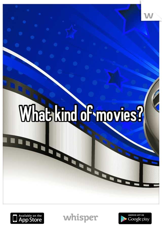 What kind of movies?