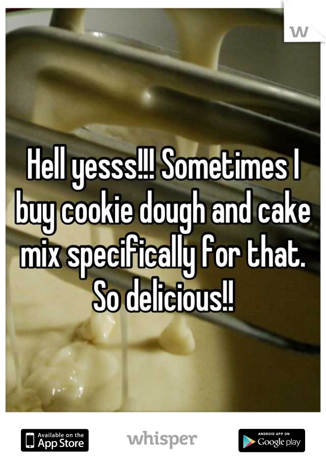 Hell yesss!!! Sometimes I buy cookie dough and cake mix specifically for that. So delicious!!