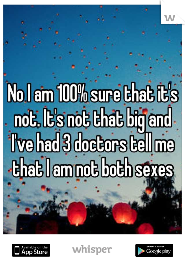 No I am 100% sure that it's not. It's not that big and I've had 3 doctors tell me that I am not both sexes