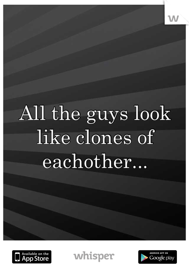 All the guys look like clones of eachother...