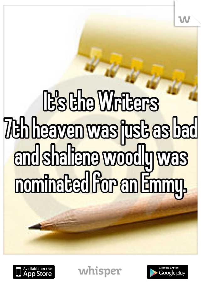 It's the Writers
7th heaven was just as bad and shaliene woodly was nominated for an Emmy.
