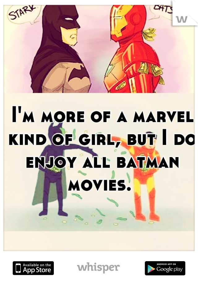 I'm more of a marvel kind of girl, but I do enjoy all batman movies. 