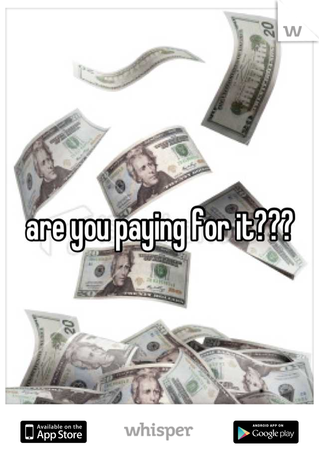 are you paying for it???