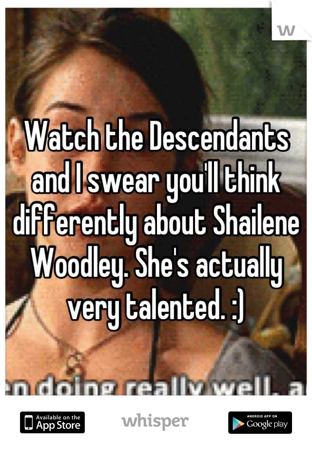Watch the Descendants and I swear you'll think differently about Shailene Woodley. She's actually very talented. :)