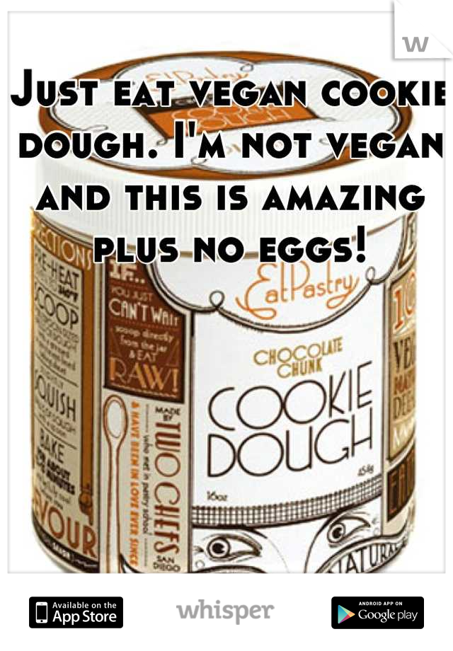 Just eat vegan cookie dough. I'm not vegan and this is amazing plus no eggs!