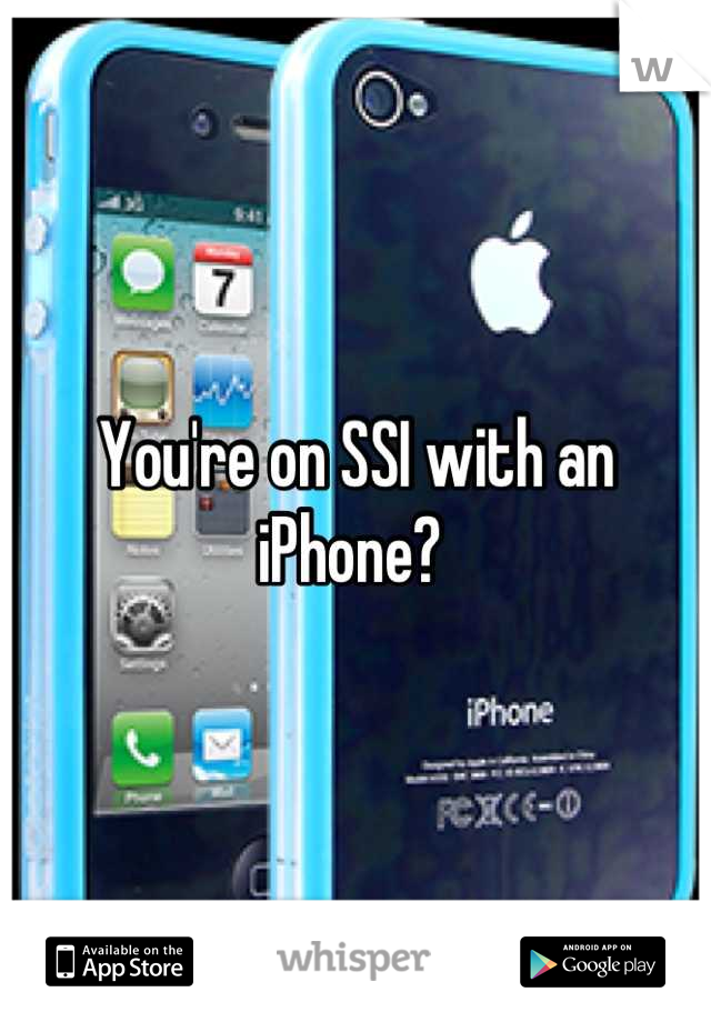 You're on SSI with an iPhone? 