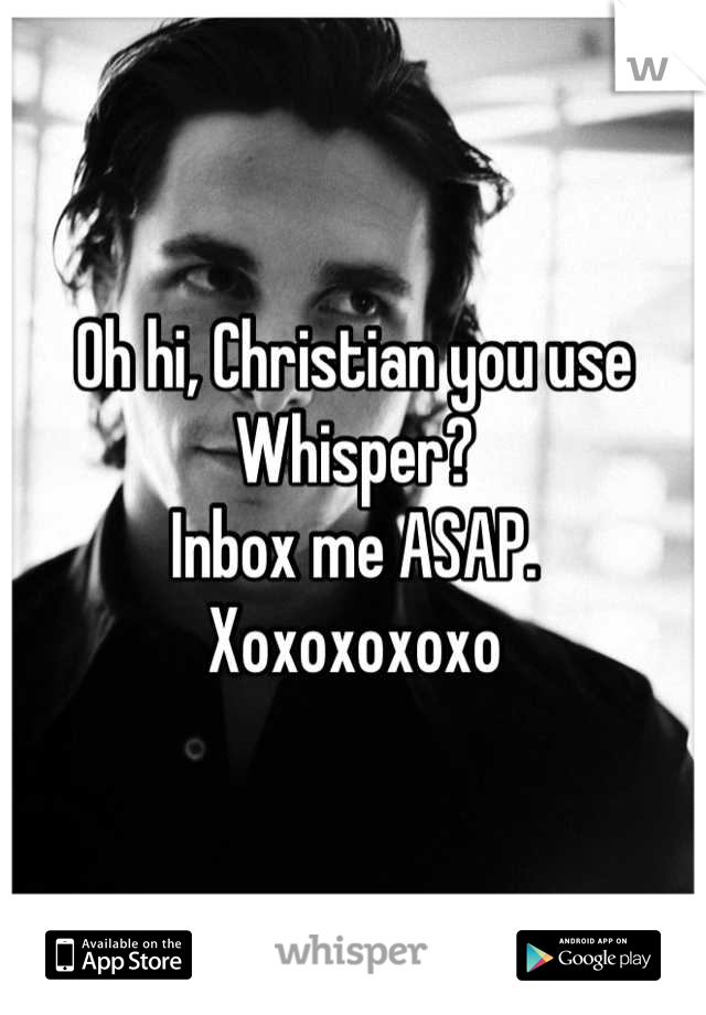 Oh hi, Christian you use Whisper? 
Inbox me ASAP.
Xoxoxoxoxo