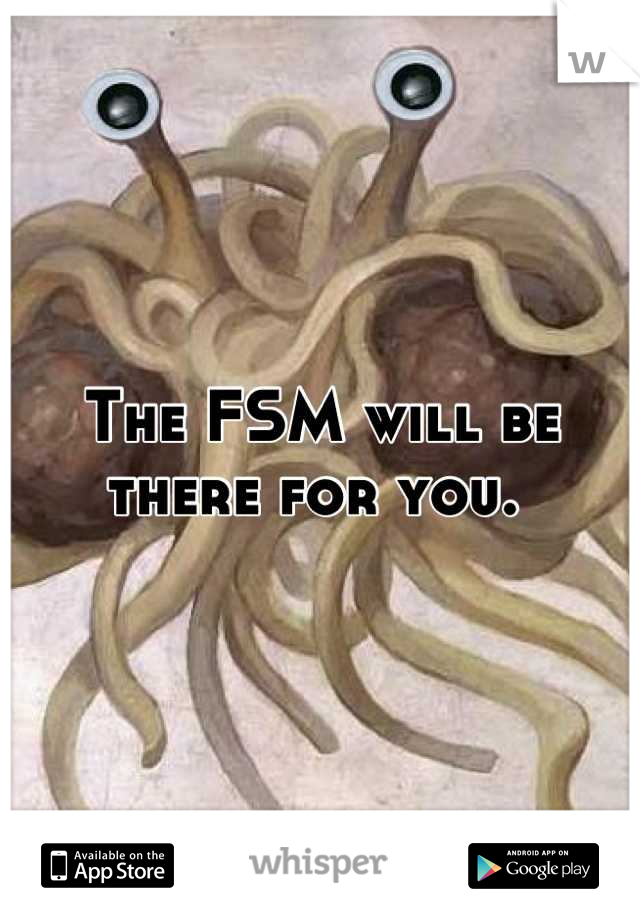The FSM will be there for you. 