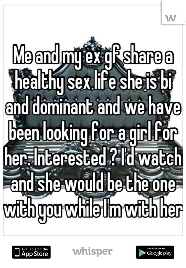 Me and my ex gf share a healthy sex life she is bi and dominant and we have been looking for a girl for her. Interested ? I'd watch and she would be the one with you while I'm with her 